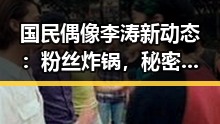 国民偶像李涛新动态:粉丝炸锅,秘密曝光!