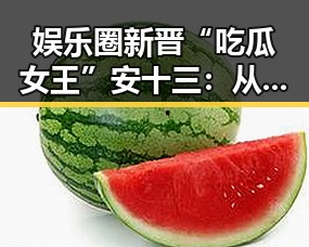 娱乐圈新晋“吃瓜女王”安十三：从普通网红到话题焦点的秘密武器
