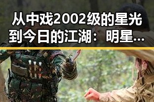 从中戏2002级的星光到今日的江湖：明星“逆袭”背后那些隐秘的故事🌟