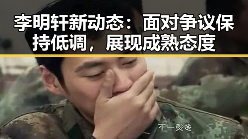 李明轩新动态:面对争议保持低调,展现成熟态度