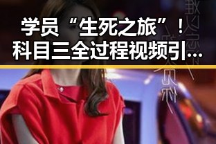 学员“生死之旅”！科目三全过程视频引发热议，真相竟是这样...